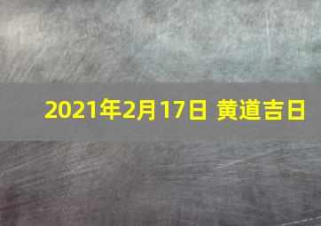 2021年2月17日 黄道吉日